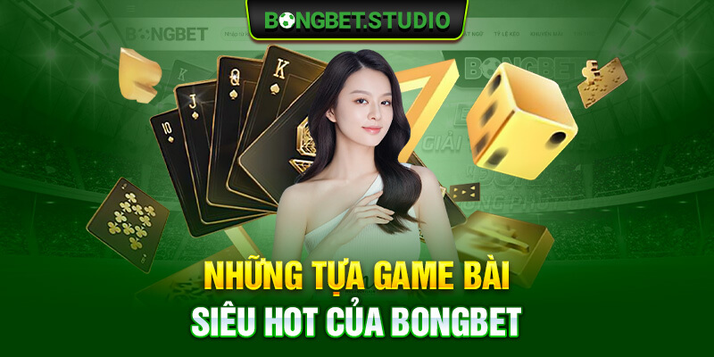 Những tựa game bài siêu hot của Bongbet 